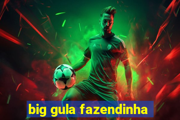 big gula fazendinha